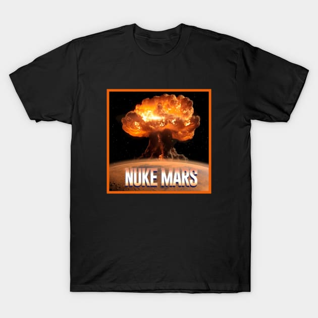 Nuke Mars!!!! T-Shirt by SpaceForceOutfitters